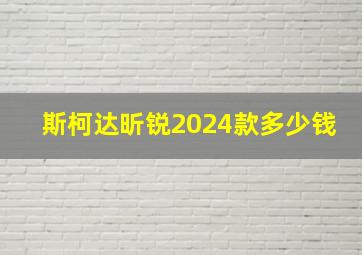 斯柯达昕锐2024款多少钱