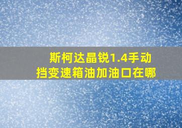 斯柯达晶锐1.4手动挡变速箱油加油口在哪