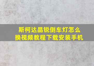 斯柯达晶锐倒车灯怎么换视频教程下载安装手机