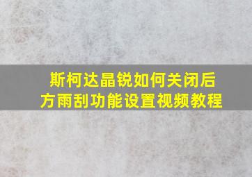 斯柯达晶锐如何关闭后方雨刮功能设置视频教程