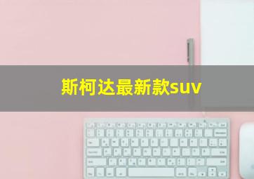 斯柯达最新款suv