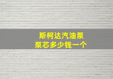 斯柯达汽油泵泵芯多少钱一个