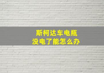 斯柯达车电瓶没电了能怎么办