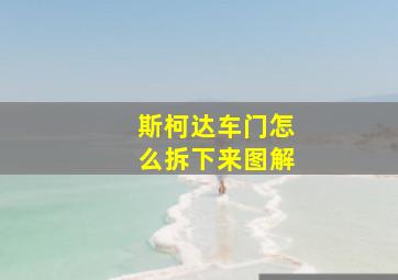 斯柯达车门怎么拆下来图解