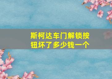 斯柯达车门解锁按钮坏了多少钱一个