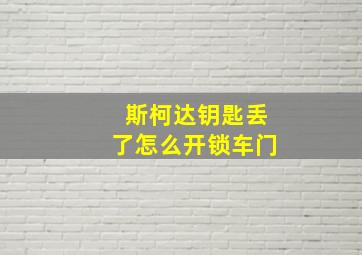 斯柯达钥匙丢了怎么开锁车门