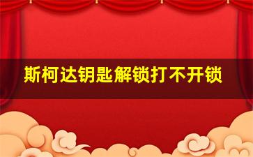 斯柯达钥匙解锁打不开锁