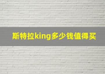 斯特拉king多少钱值得买