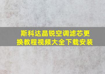 斯科达晶锐空调滤芯更换教程视频大全下载安装