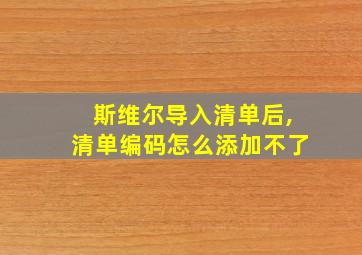 斯维尔导入清单后,清单编码怎么添加不了