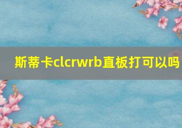 斯蒂卡clcrwrb直板打可以吗