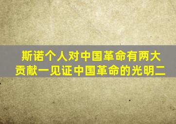 斯诺个人对中国革命有两大贡献一见证中国革命的光明二