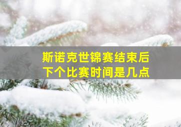 斯诺克世锦赛结束后下个比赛时间是几点