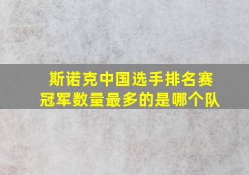 斯诺克中国选手排名赛冠军数量最多的是哪个队