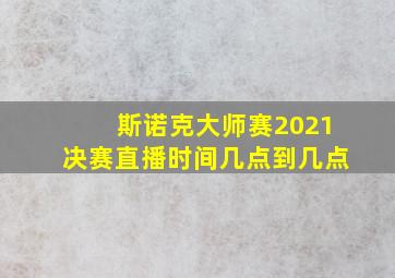 斯诺克大师赛2021决赛直播时间几点到几点