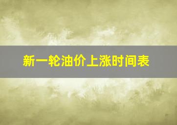 新一轮油价上涨时间表