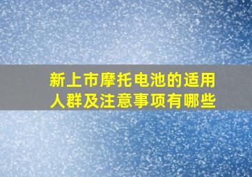 新上市摩托电池的适用人群及注意事项有哪些