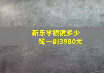 新乐学眼镜多少钱一副3980元