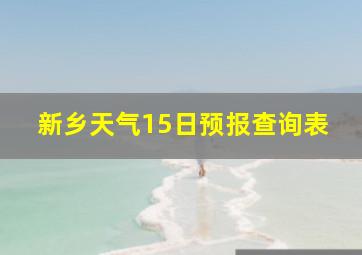 新乡天气15日预报查询表