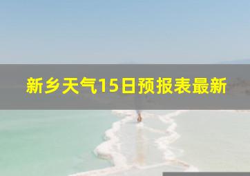 新乡天气15日预报表最新