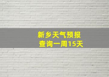 新乡天气预报查询一周15天