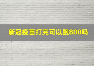 新冠疫苗打完可以跑800吗