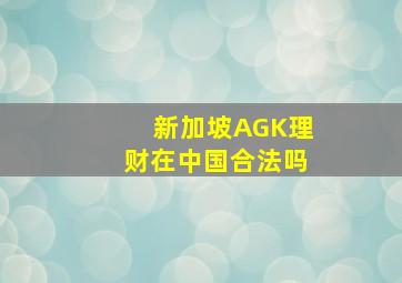 新加坡AGK理财在中国合法吗