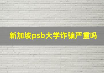 新加坡psb大学诈骗严重吗