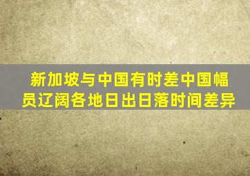 新加坡与中国有时差中国幅员辽阔各地日出日落时间差异