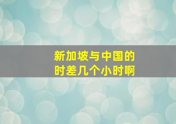 新加坡与中国的时差几个小时啊