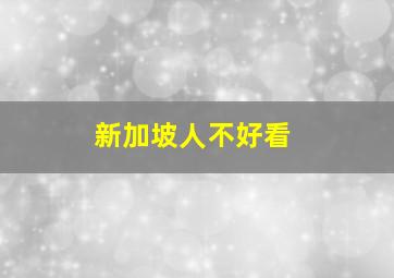 新加坡人不好看