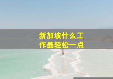 新加坡什么工作最轻松一点