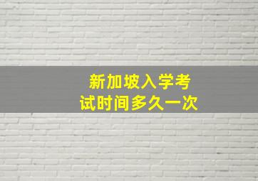 新加坡入学考试时间多久一次