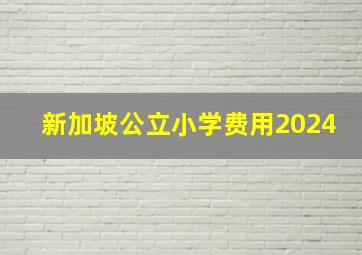 新加坡公立小学费用2024