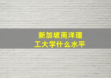 新加坡南洋理工大学什么水平