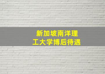 新加坡南洋理工大学博后待遇