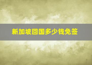 新加坡回国多少钱免签