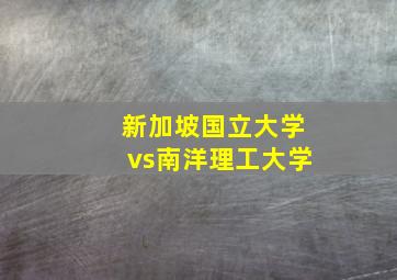 新加坡国立大学vs南洋理工大学