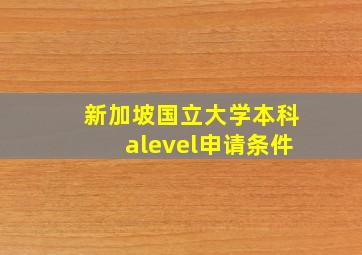 新加坡国立大学本科alevel申请条件