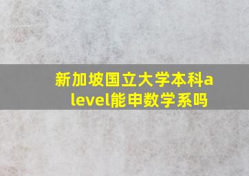 新加坡国立大学本科alevel能申数学系吗