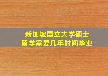 新加坡国立大学硕士留学需要几年时间毕业