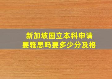 新加坡国立本科申请要雅思吗要多少分及格