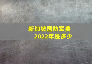 新加坡国防军费2022年是多少