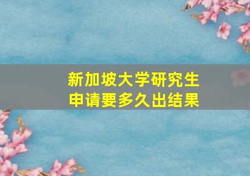 新加坡大学研究生申请要多久出结果