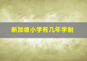 新加坡小学有几年学制