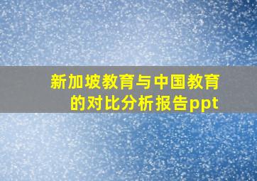 新加坡教育与中国教育的对比分析报告ppt