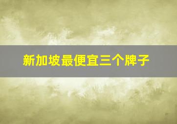 新加坡最便宜三个牌子