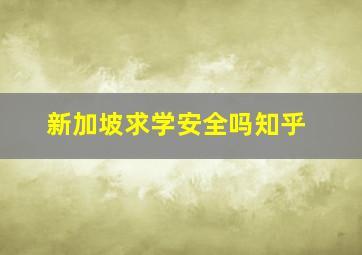 新加坡求学安全吗知乎