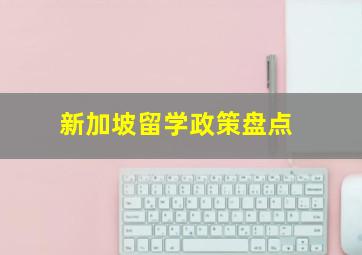 新加坡留学政策盘点