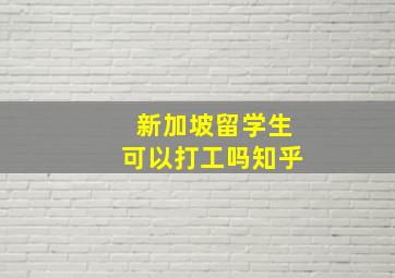 新加坡留学生可以打工吗知乎